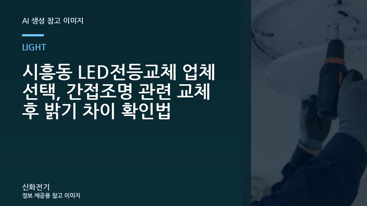 시흥동 LED전등교체 업체 선택, 간접조명 관련 교체 후 밝기 차이 확인법