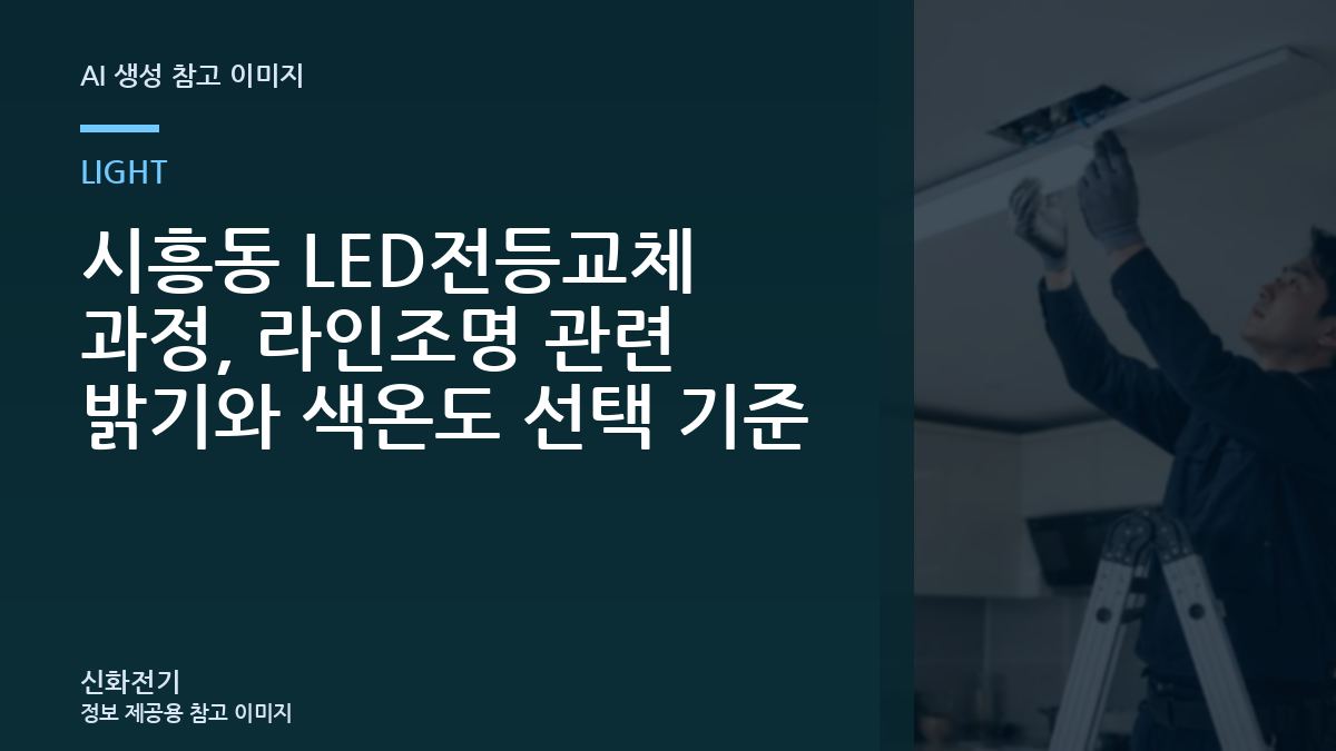 시흥동 LED전등교체 과정, 라인조명 관련 밝기와 색온도 선택 기준