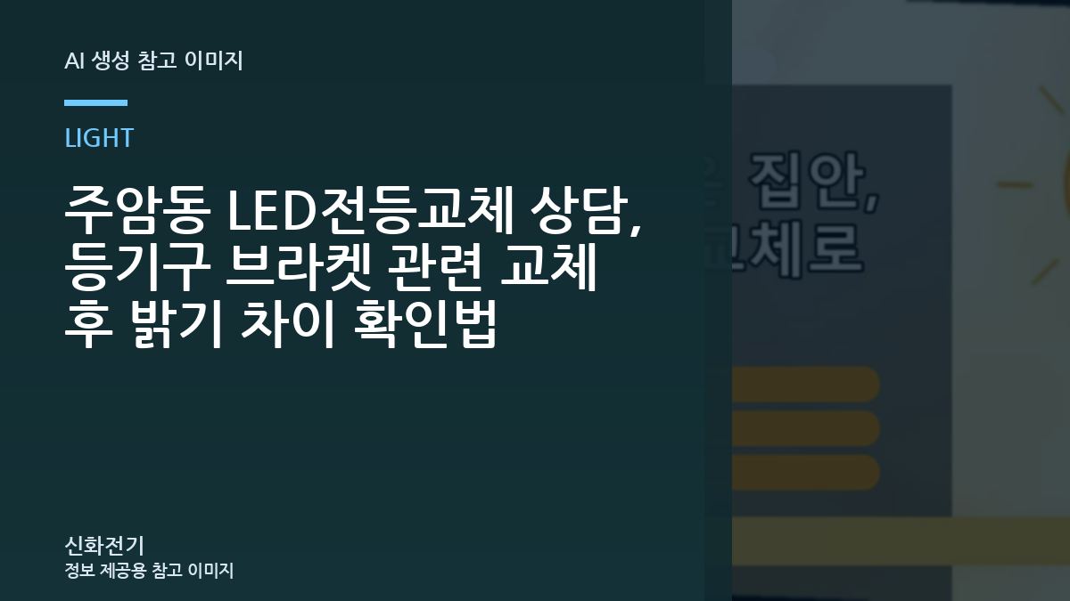 주암동 LED전등교체 상담, 등기구 브라켓 관련 교체 후 밝기 차이 확인법
