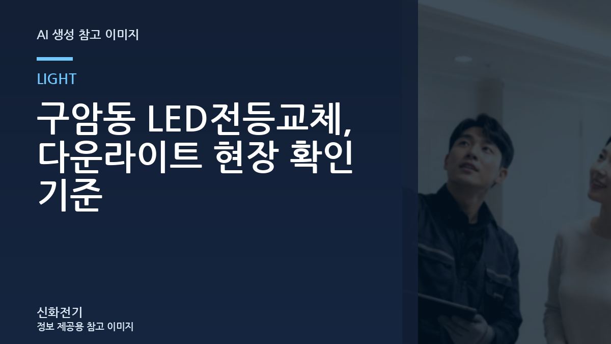 구암동 LED전등교체, 다운라이트 현장 확인 기준