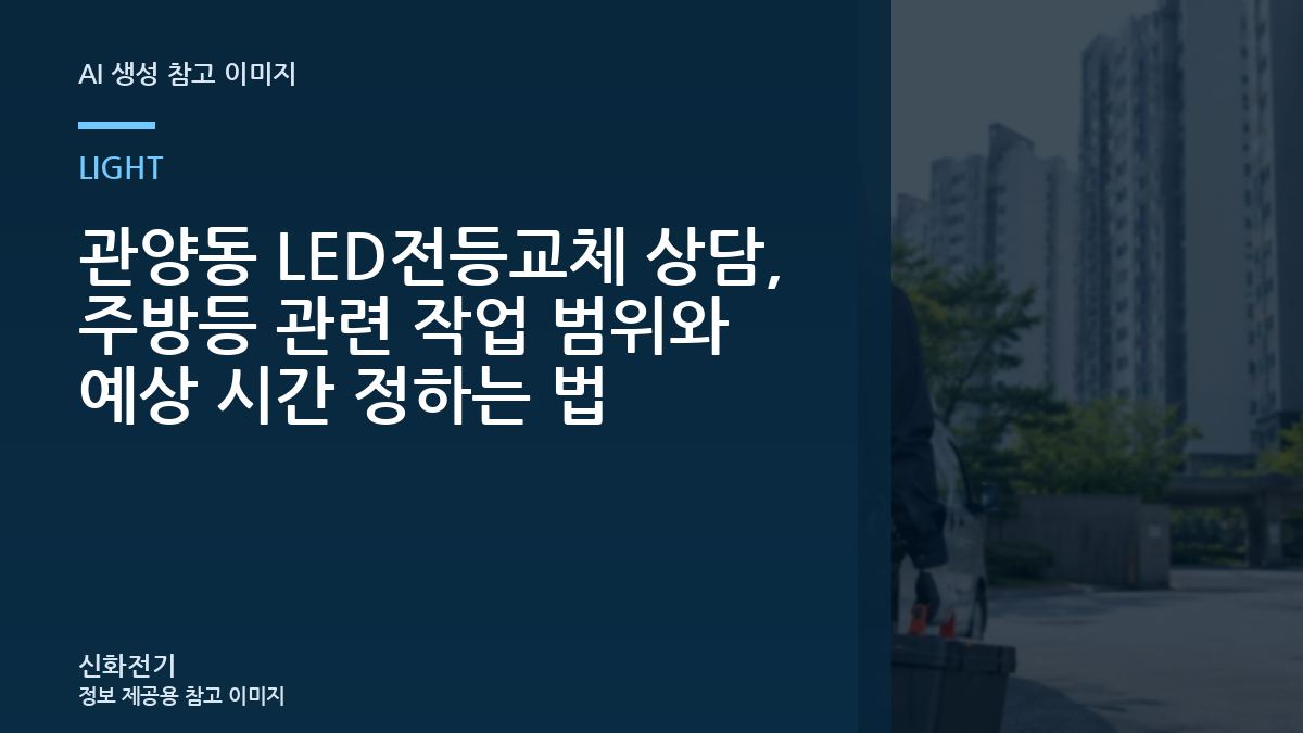 관양동 LED전등교체 상담, 주방등 관련 작업 범위와 예상 시간 정하는 법