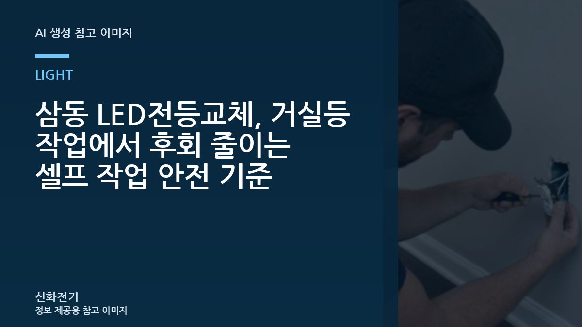 삼동 LED전등교체, 거실등 작업에서 후회 줄이는 셀프 작업 안전 기준