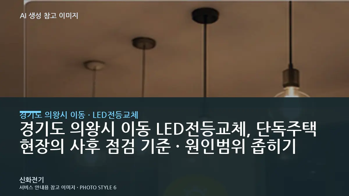 경기도 의왕시 이동 LED전등교체, 단독주택 현장의 사후 점검 기준 · 원인범위 좁히기